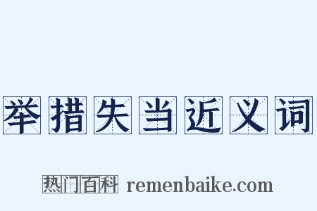 举措失当近义词是什么意思的图片